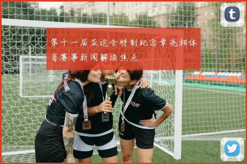 第十一届亚运会特制纪念章亮相体育赛事新闻解读焦点