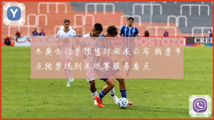 冬奥会门票预售时间表公布 购票节点抢票规则及观赛服务看点