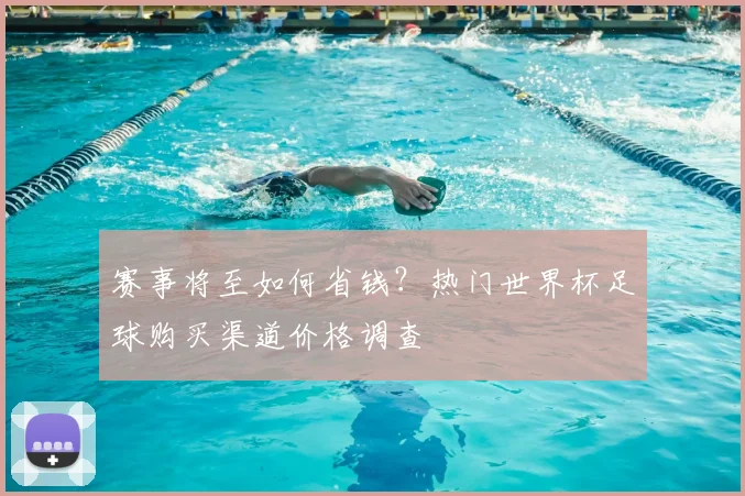 赛事将至如何省钱？热门世界杯足球购买渠道价格调查
