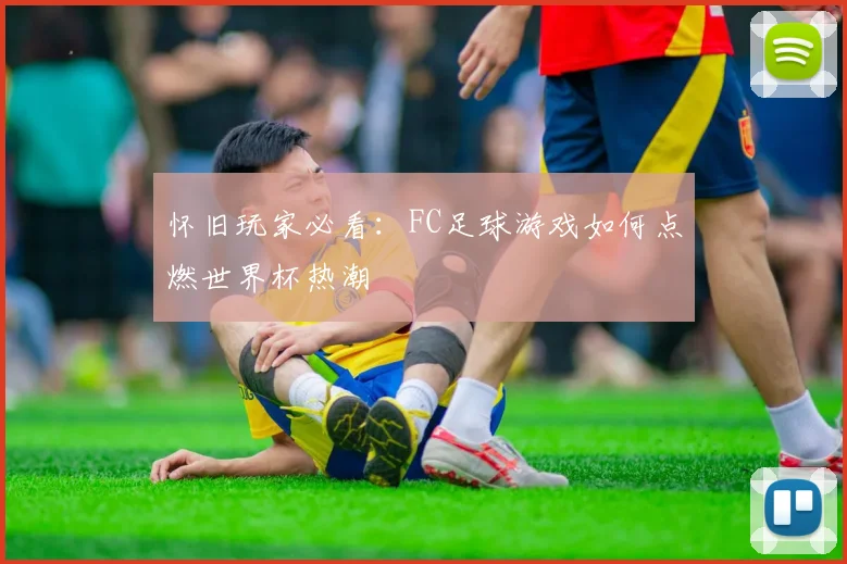 怀旧玩家必看：FC足球游戏如何点燃世界杯热潮