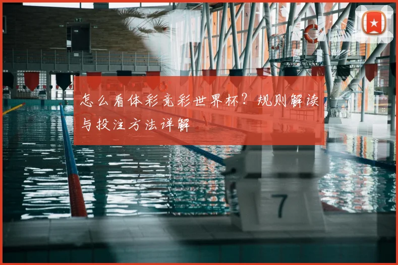 怎么看体彩竞彩世界杯？规则解读与投注方法详解